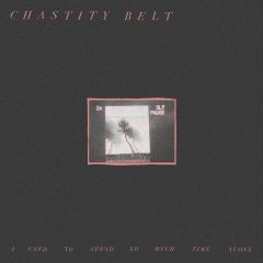 I USED TO SPEND SO MUCH TIME ALONE by Chastity Belt