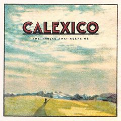 THE THREAD THAT KEEPS US by Calexico