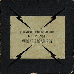 WRONG CREATURES by Black Rebel Motorcycle Club