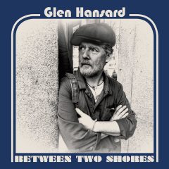 BETWEEN TWO SHORES by Glen Hansard